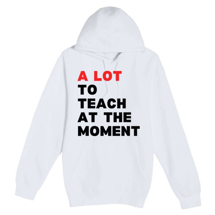 A Lot To Teach At The Moment Premium Pullover Hoodie