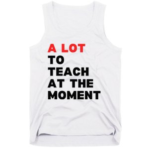 A Lot To Teach At The Moment Tank Top