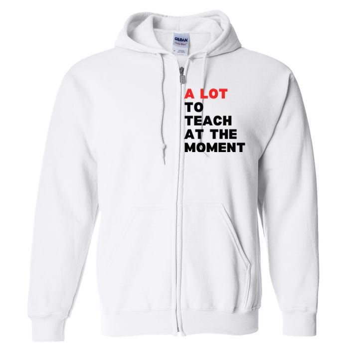 A Lot To Teach At The Moment Full Zip Hoodie