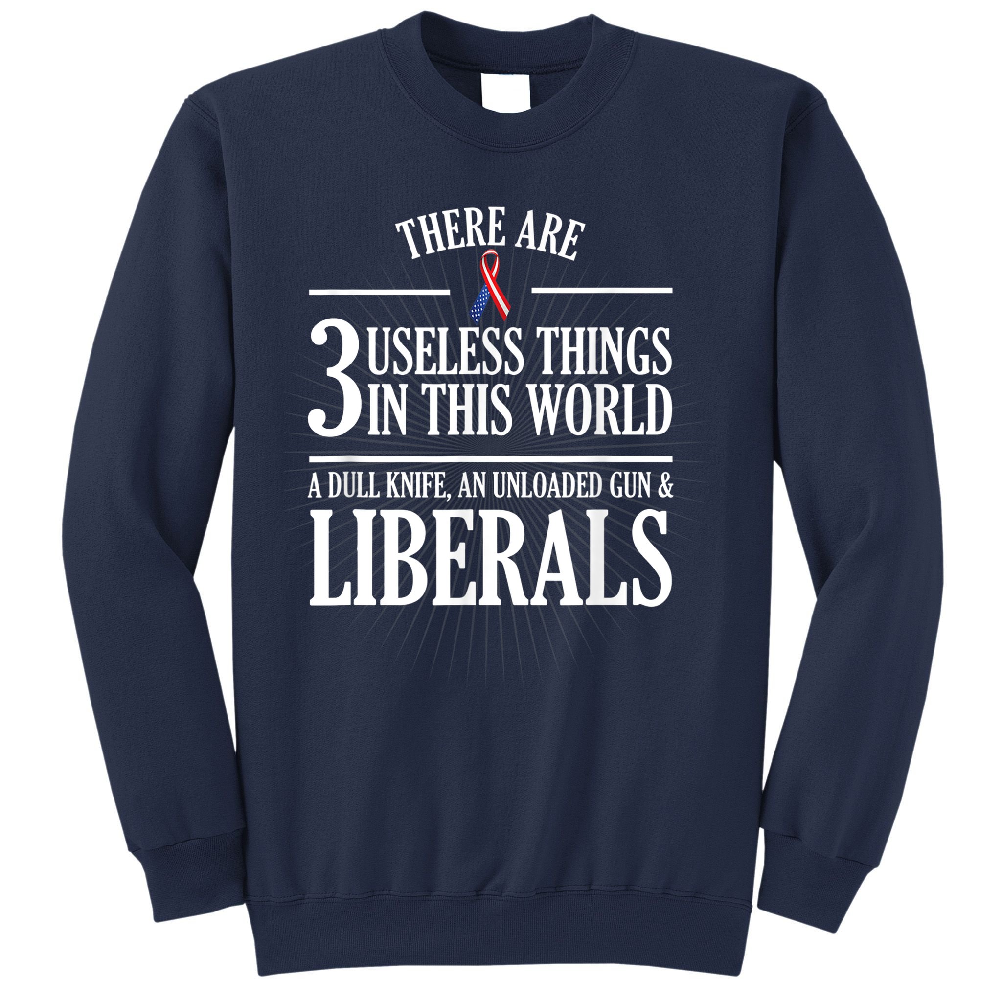 Anti Liberal TShirt: Useless Liberals, Liberal Tears Sweatshirt