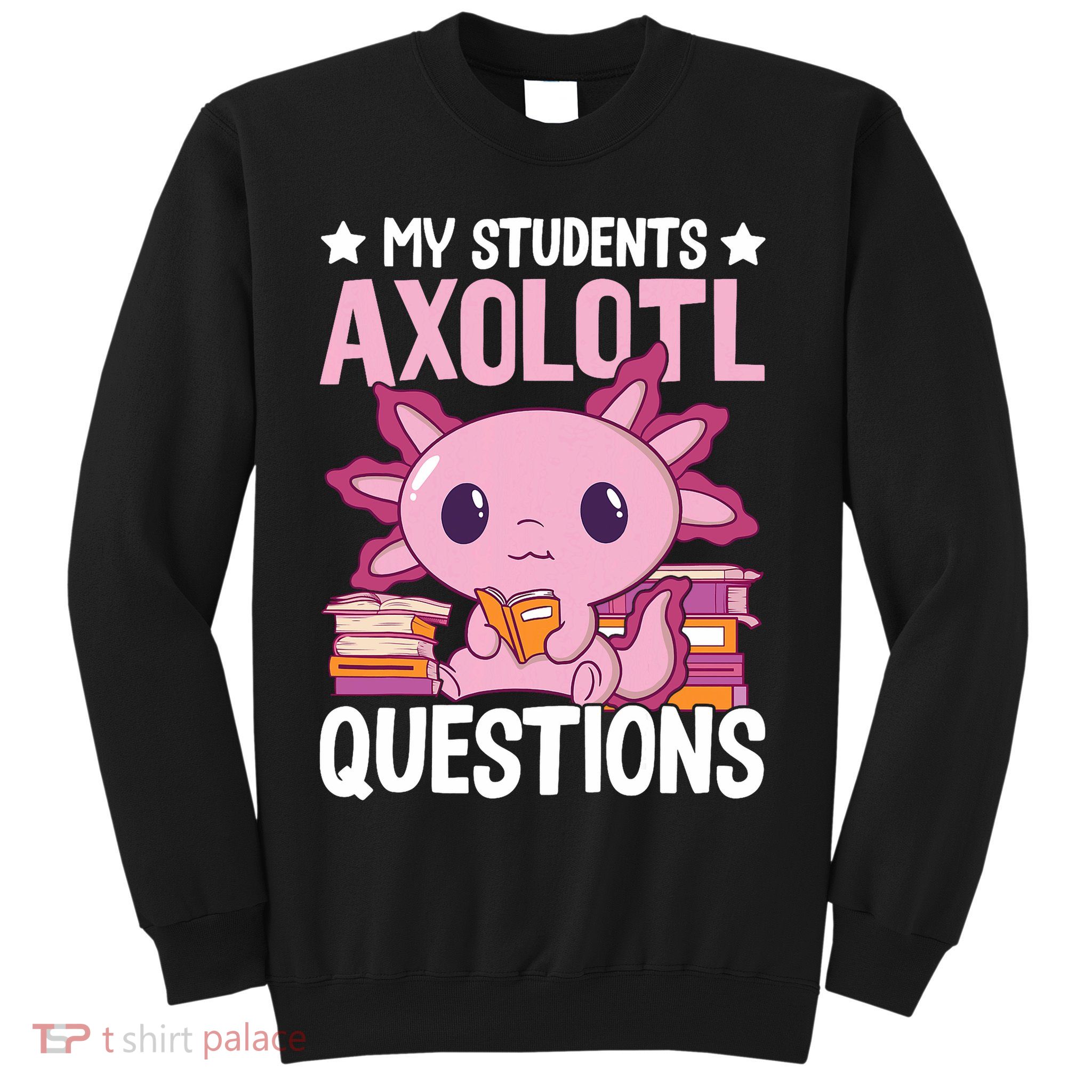 Axolotl Lover Teacher - My Students Axolotl Questions  Sweatshirt