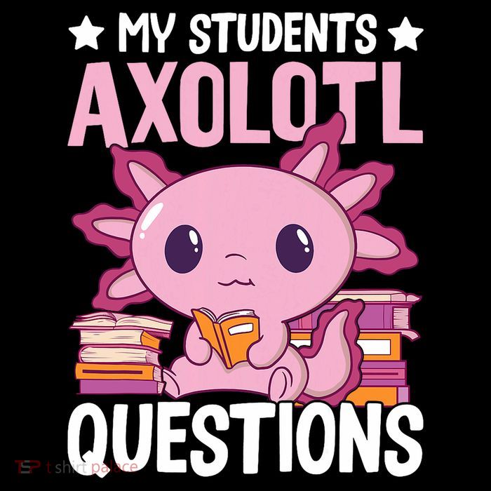 Axolotl Lover Teacher - My Students Axolotl Questions  T-Shirt