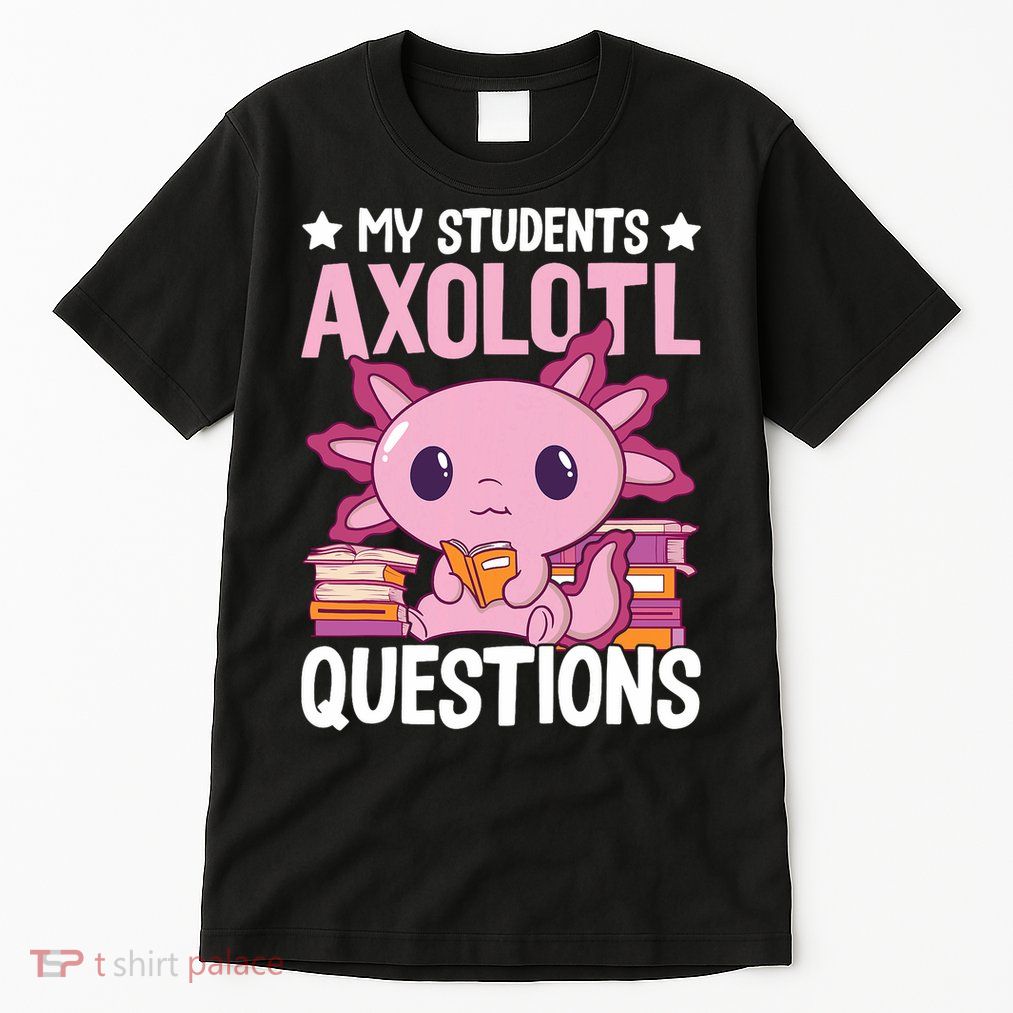 Axolotl Lover Teacher - My Students Axolotl Questions  Tall T-Shirt