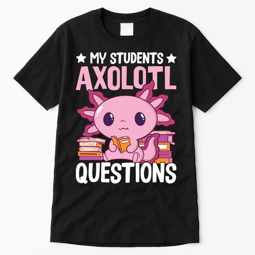 Axolotl Lover Teacher - My Students Axolotl Questions  Tall T-Shirt