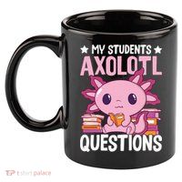 Axolotl Lover Teacher - My Students Axolotl Questions  11oz C Handle Ceramic Mug