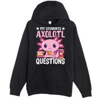 Axolotl Lover Teacher - My Students Axolotl Questions  Premium Pullover Hoodie