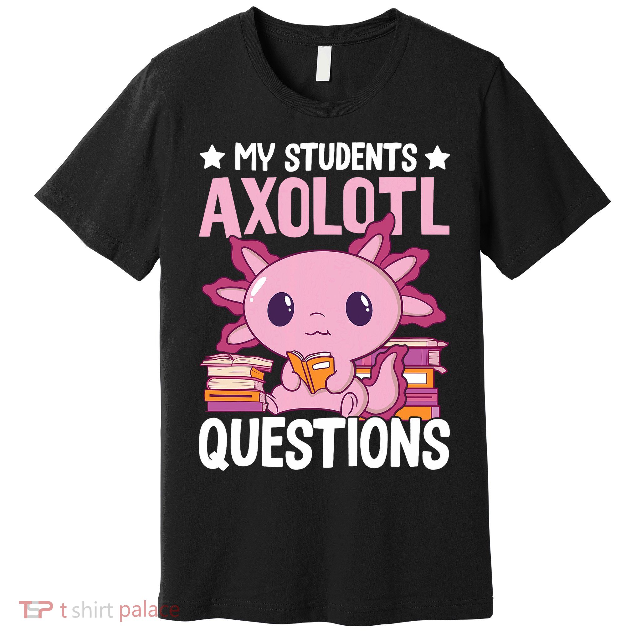 Axolotl Lover Teacher - My Students Axolotl Questions  Premium T-Shirt