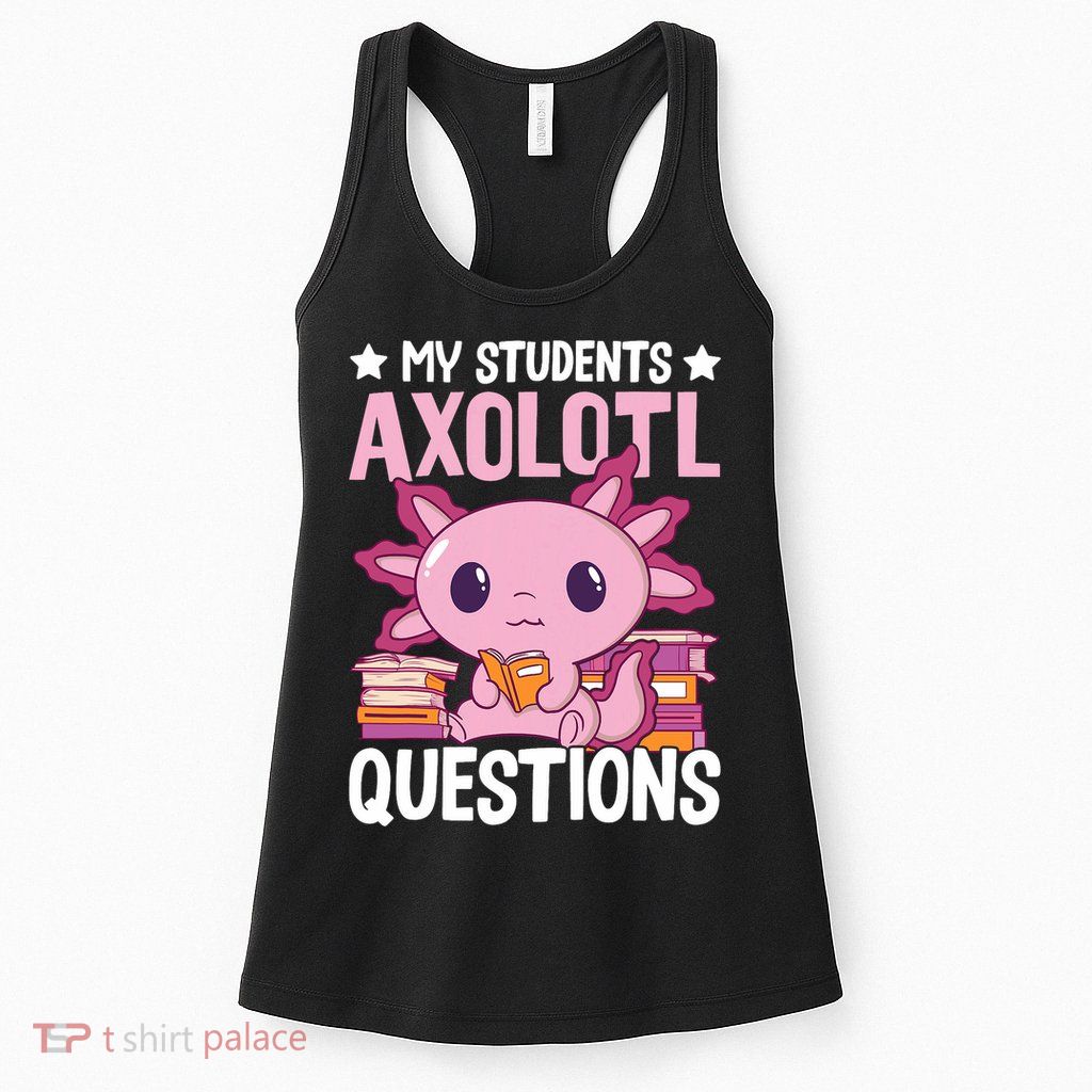 Axolotl Lover Teacher - My Students Axolotl Questions  Womens Tank Top