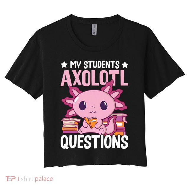 Axolotl Lover Teacher - My Students Axolotl Questions  Crop Top