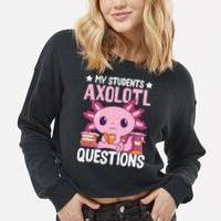 Axolotl Lover Teacher - My Students Axolotl Questions  Cropped Pullover Crew