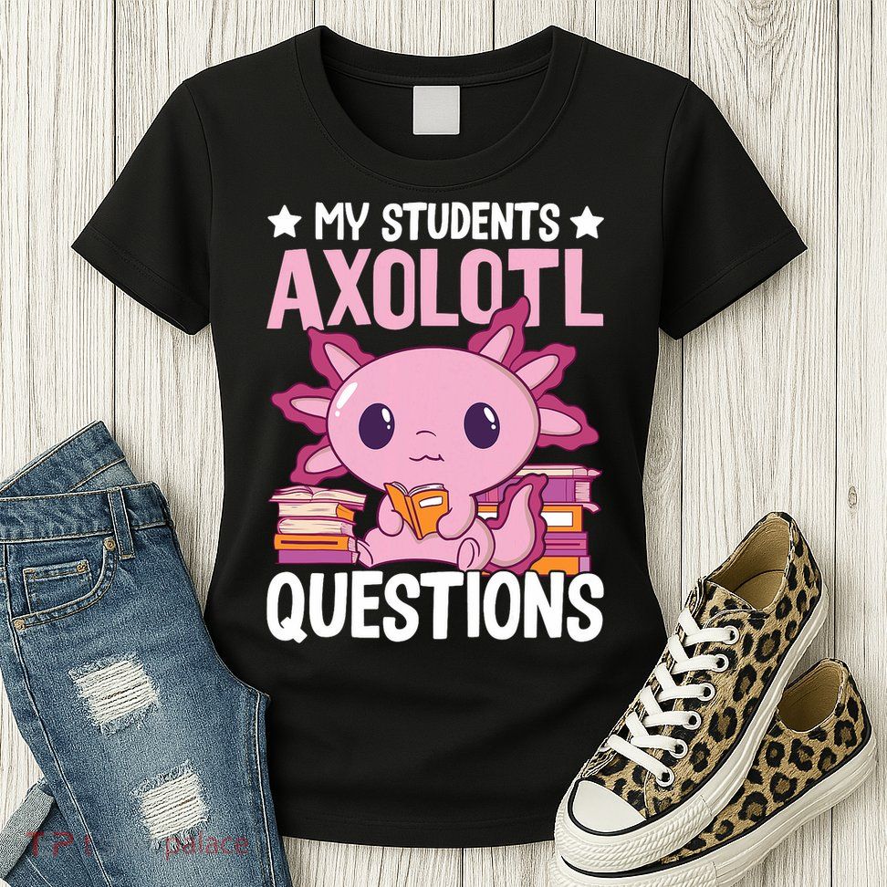 Axolotl Lover Teacher - My Students Axolotl Questions  Womens T-Shirt