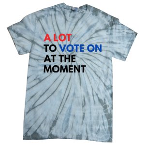 A Lot To Vote On At The Moment Funny Kamala President Vote Tie-Dye T-Shirt