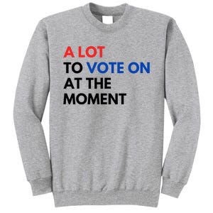 A Lot To Vote On At The Moment Funny Kamala President Vote Tall Sweatshirt