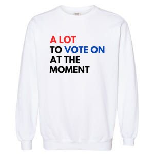 A Lot To Vote On At The Moment Funny Kamala President Vote Garment-Dyed Sweatshirt