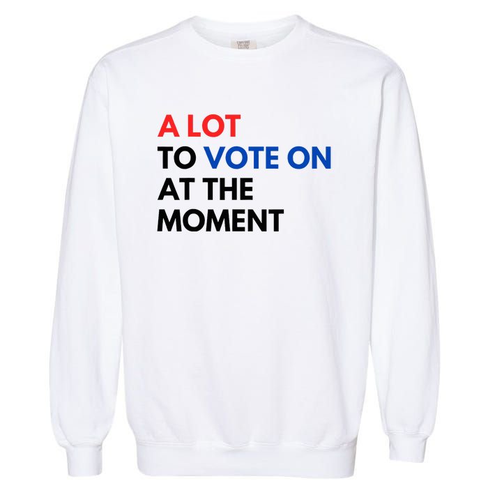 A Lot To Vote On At The Moment Funny Kamala President Vote Garment-Dyed Sweatshirt