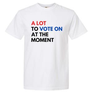 A Lot To Vote On At The Moment Funny Kamala President Vote Garment-Dyed Heavyweight T-Shirt