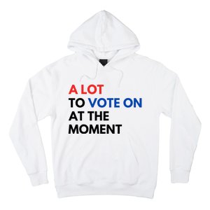 A Lot To Vote On At The Moment Funny Kamala President Vote Hoodie