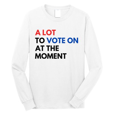 A Lot To Vote On At The Moment Funny Kamala President Vote Long Sleeve Shirt