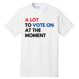 A Lot To Vote On At The Moment Funny Kamala President Vote Tall T-Shirt