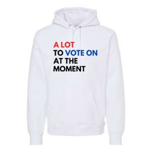 A Lot To Vote On At The Moment Funny Kamala President Vote Premium Hoodie