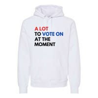 A Lot To Vote On At The Moment Funny Kamala President Vote Premium Hoodie