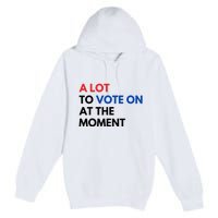 A Lot To Vote On At The Moment Funny Kamala President Vote Premium Pullover Hoodie