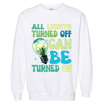 All Lights Turned Off Can Be Turned On Garment-Dyed Sweatshirt