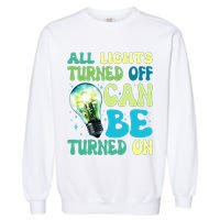 All Lights Turned Off Can Be Turned On Garment-Dyed Sweatshirt