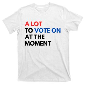 A Lot To Vote On At The Moment Funny Kamala President Vote T-Shirt