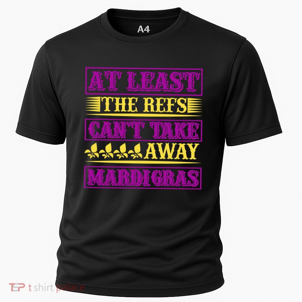 At Least The Refs Can't Take Away Mardi Gras Performance Shirt