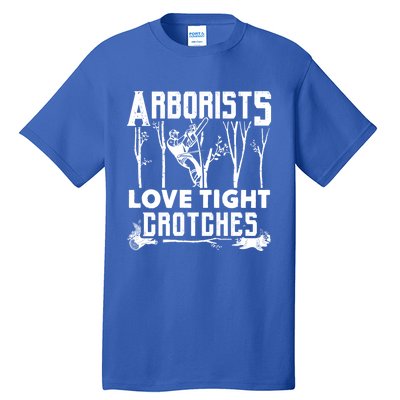 Arborists Love Tight Crotches Funny Arborist Gift Tall T-Shirt