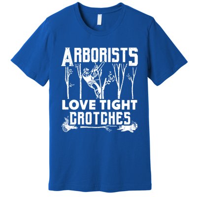 Arborists Love Tight Crotches Funny Arborist Gift Premium T-Shirt