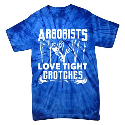 Arborists Love Tight Crotches Funny Arborist Gift Tie-Dye T-Shirt