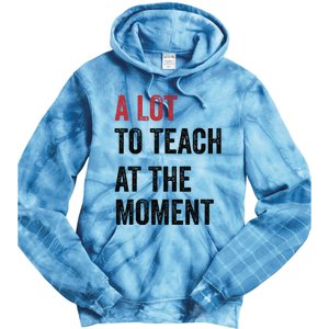 A Lot To Teach At The Moment Teacher Era Funny Gift Women Tie Dye Hoodie