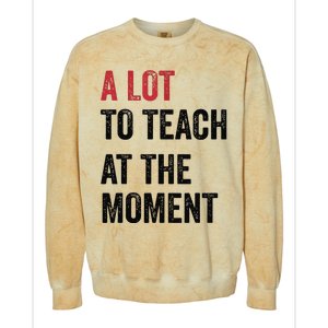 A Lot To Teach At The Moment Teacher Era Funny Gift Women Colorblast Crewneck Sweatshirt