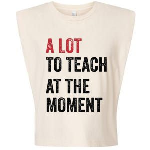 A Lot To Teach At The Moment Teacher Era Funny Gift Women Garment-Dyed Women's Muscle Tee