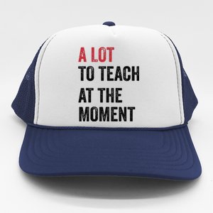 A Lot To Teach At The Moment Teacher Era Funny Gift Women Trucker Hat