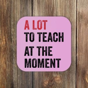 A Lot To Teach At The Moment Teacher Era Funny Gift Women Coaster