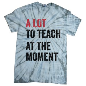 A Lot To Teach At The Moment Teacher Era Funny Gift Women Tie-Dye T-Shirt