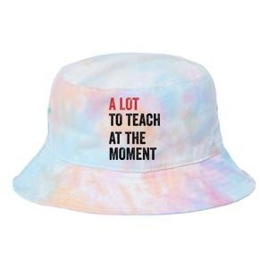 A Lot To Teach At The Moment Teacher Era Funny Gift Women Tie Dye Newport Bucket Hat