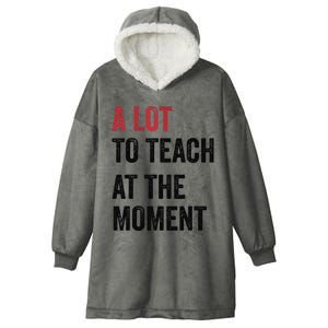 A Lot To Teach At The Moment Teacher Era Funny Gift Women Hooded Wearable Blanket