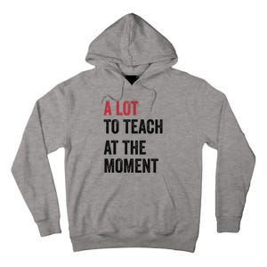 A Lot To Teach At The Moment Teacher Era Funny Gift Women Tall Hoodie