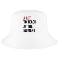 A Lot To Teach At The Moment Teacher Era Funny Gift Women Cool Comfort Performance Bucket Hat