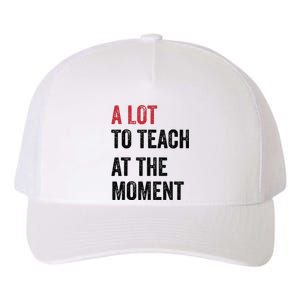 A Lot To Teach At The Moment Teacher Era Funny Gift Women Yupoong Adult 5-Panel Trucker Hat