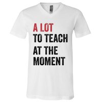 A Lot To Teach At The Moment Teacher Era Funny Gift Women V-Neck T-Shirt