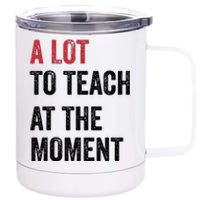 A Lot To Teach At The Moment Teacher Era Funny Gift Women 12 oz Stainless Steel Tumbler Cup