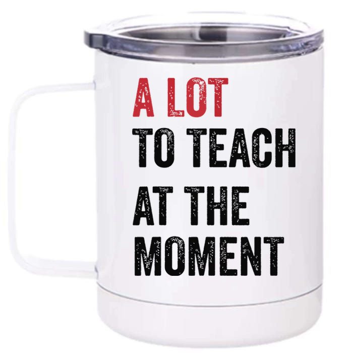 A Lot To Teach At The Moment Teacher Era Funny Gift Women 12 oz Stainless Steel Tumbler Cup