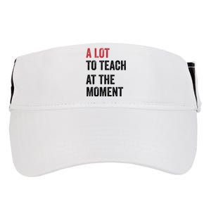 A Lot To Teach At The Moment Teacher Era Funny Gift Women Adult Drive Performance Visor