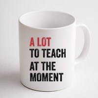 A Lot To Teach At The Moment Teacher Era Funny Gift Women Coffee Mug