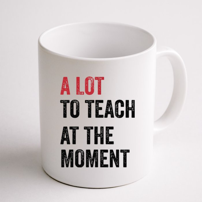 A Lot To Teach At The Moment Teacher Era Funny Gift Women Coffee Mug